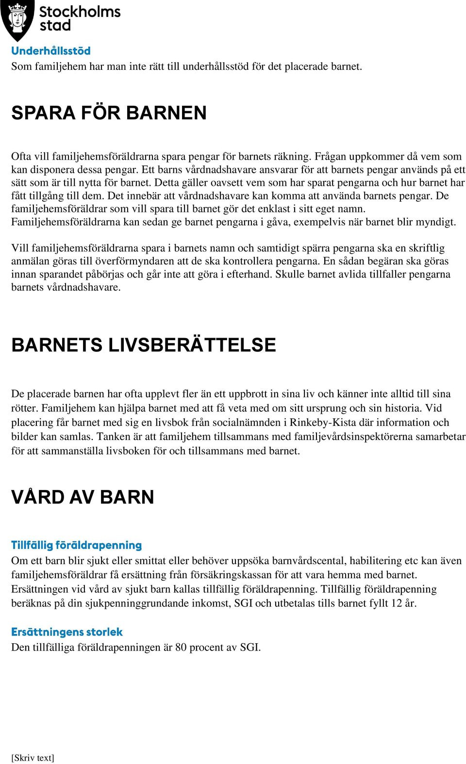 Detta gäller oavsett vem som har sparat pengarna och hur barnet har fått tillgång till dem. Det innebär att vårdnadshavare kan komma att använda barnets pengar.