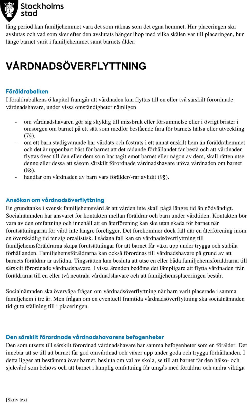 VÅRDNADSÖVERFLYTTNING I föräldrabalkens 6 kapitel framgår att vårdnaden kan flyttas till en eller två särskilt förordnade vårdnadshavare, under vissa omständigheter nämligen - om vårdnadshavaren gör