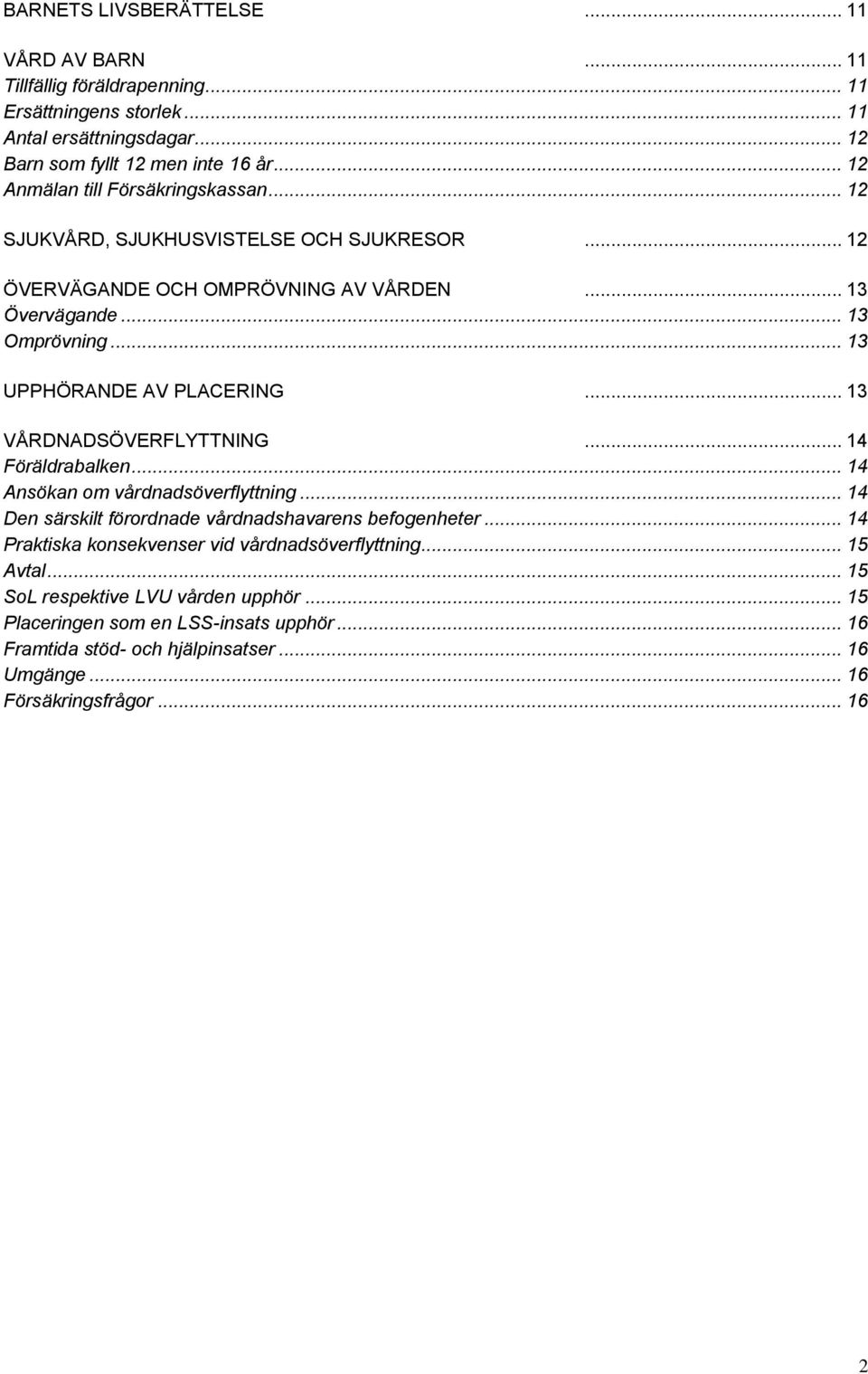 .. 13 UPPHÖRANDE AV PLACERING... 13 VÅRDNADSÖVERFLYTTNING... 14 Föräldrabalken... 14 Ansökan om vårdnadsöverflyttning... 14 Den särskilt förordnade vårdnadshavarens befogenheter.