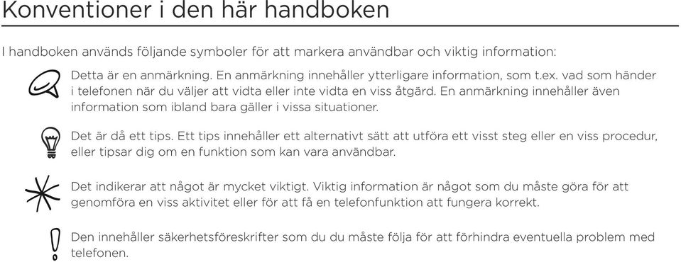 En anmärkning innehåller även information som ibland bara gäller i vissa situationer. Det är då ett tips.