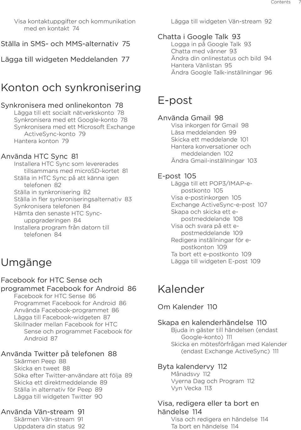 levererades tillsammans med microsd-kortet 81 Ställa in HTC Sync på att känna igen telefonen 82 Ställa in synkronisering 82 Ställa in fler synkroniseringsalternativ 83 Synkronisera telefonen 84 Hämta