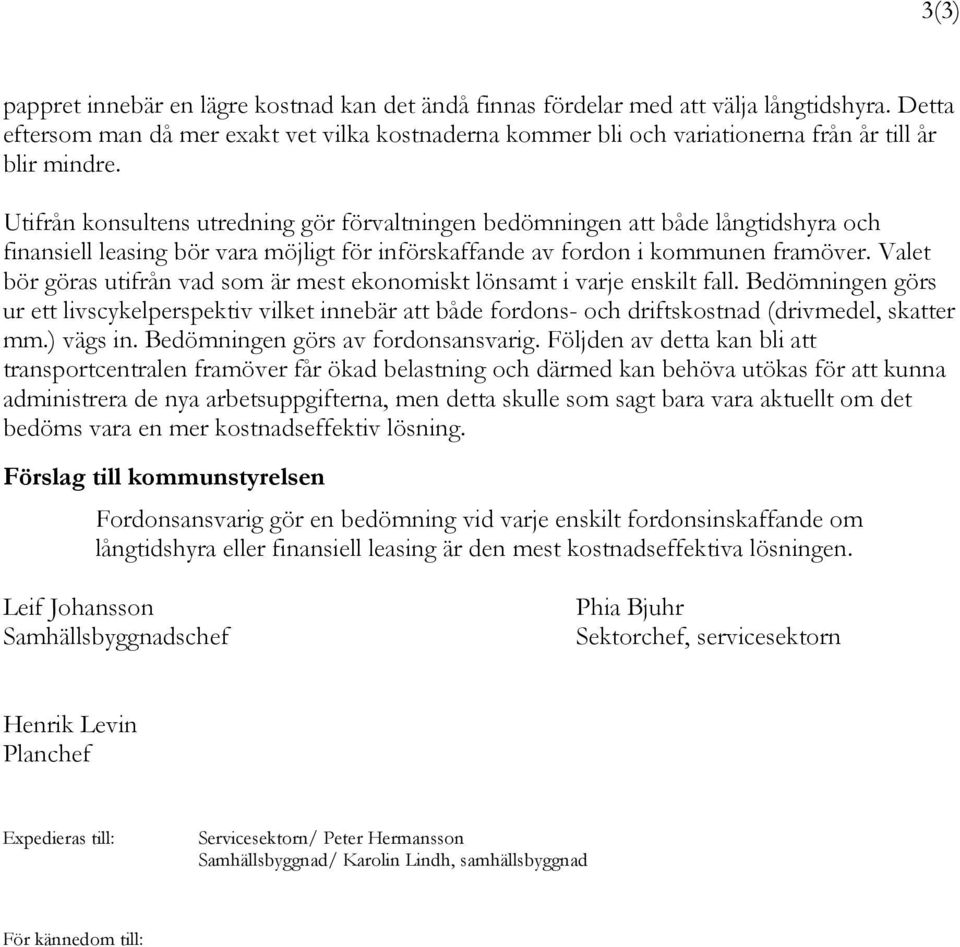 Utifrån konsultens utredning gör förvaltningen bedömningen att både långtidshyra och finansiell leasing bör vara möjligt för införskaffande av fordon i kommunen framöver.