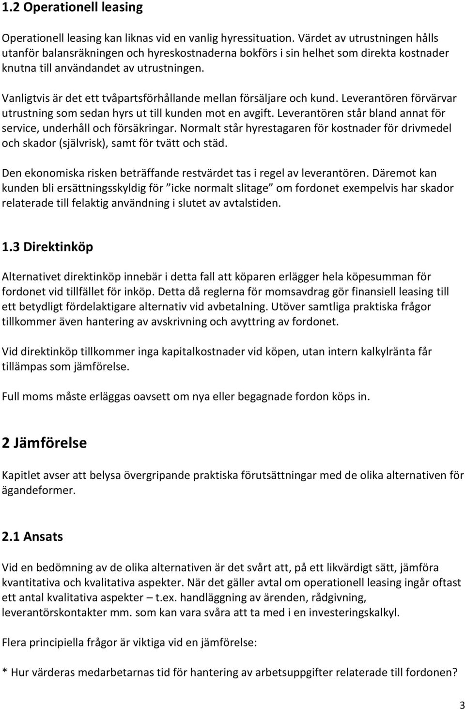 Vanligtvis är det ett tvåpartsförhållande mellan försäljare och kund. Leverantören förvärvar utrustning som sedan hyrs ut till kunden mot en avgift.