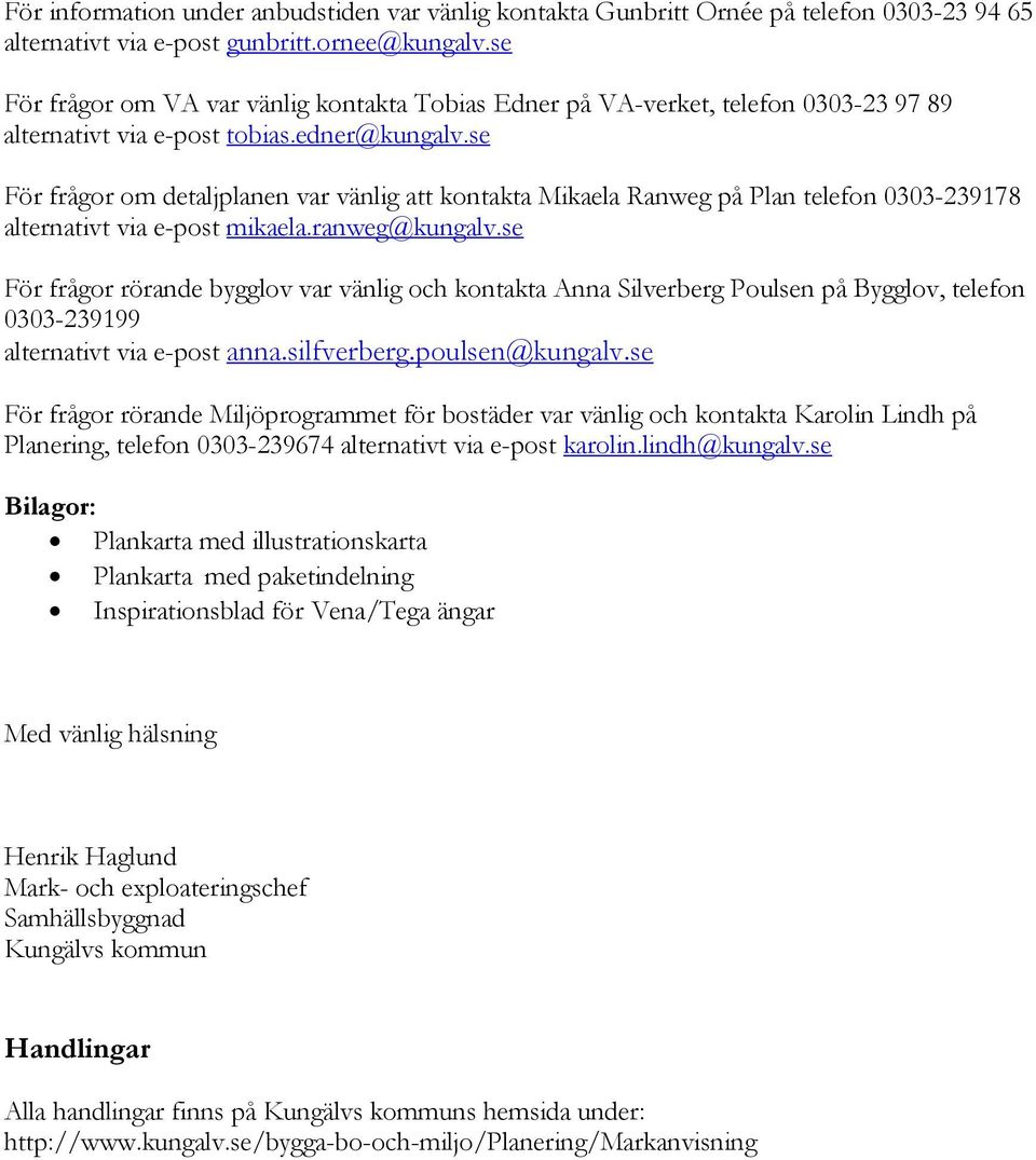 se För frågor om detaljplanen var vänlig att kontakta Mikaela Ranweg på Plan telefon 0303-239178 alternativt via e-post mikaela.ranweg@kungalv.