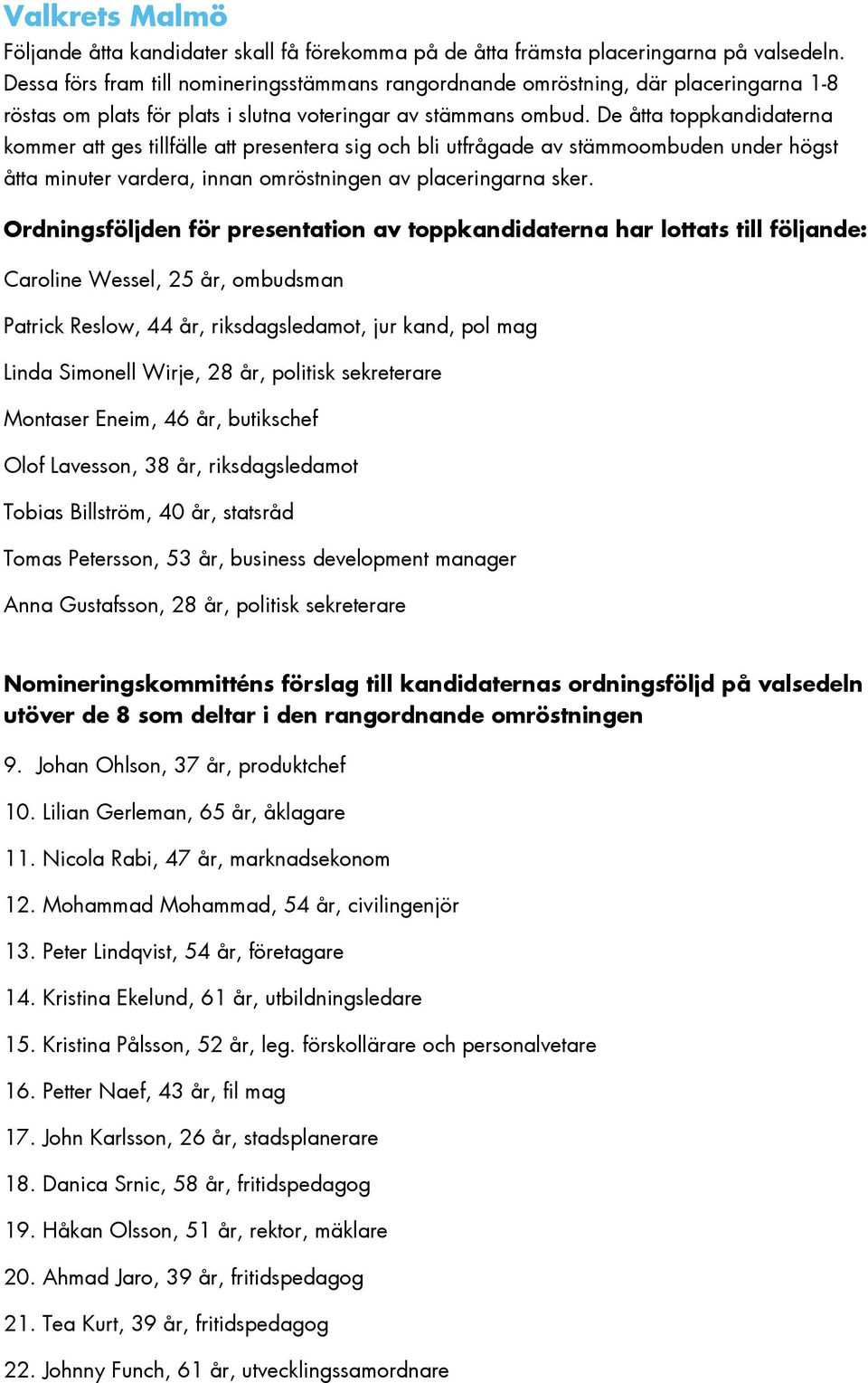 De åtta toppkandidaterna Caroline Wessel, 25 år, ombudsman Patrick Reslow, 44 år, riksdagsledamot, jur kand, pol mag Linda Simonell Wirje, 28 år, politisk sekreterare Montaser Eneim, 46 år,