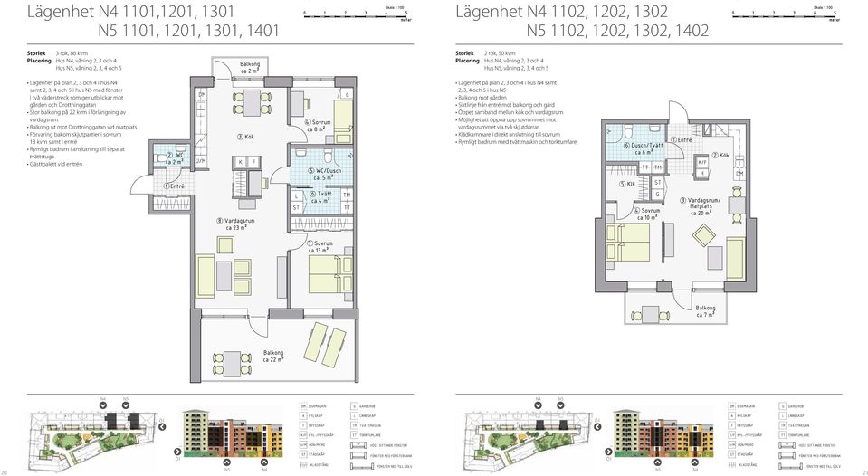 13 kvm samt i entré Rymligt badrum i anslutning till separat tvättstuga Gästtoalett vid entrén Lägenhet 1102, 1202, 1302 1102, 1202, 1302, 1402 Storlek 2 rok, 50 kvm Placering Hus, våning 2, 3 och 4