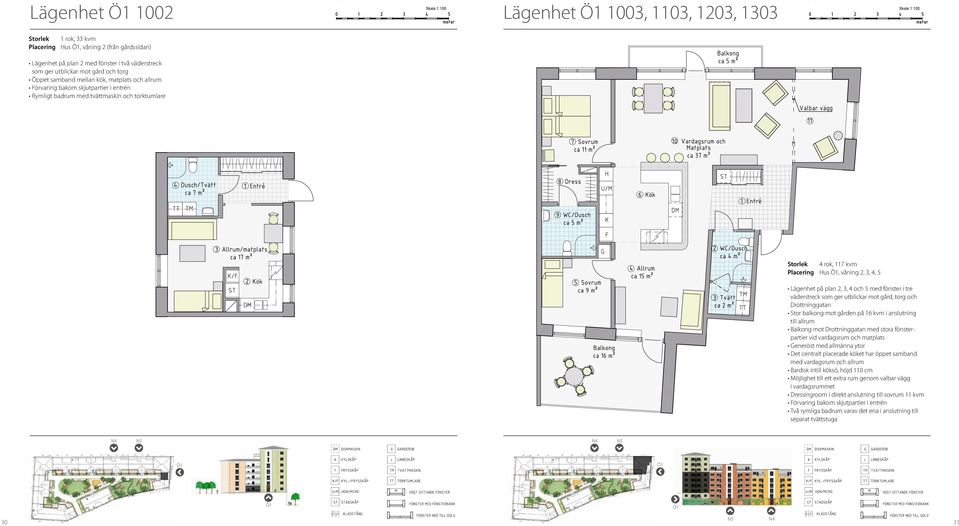 plan 2, 3, 4 och 5 med fönster i tre väderstreck som ger utblickar mot gård, torg och Drottninggatan Stor balkong mot gården på 16 kvm i anslutning till allrum Balkong mot Drottninggatan med stora