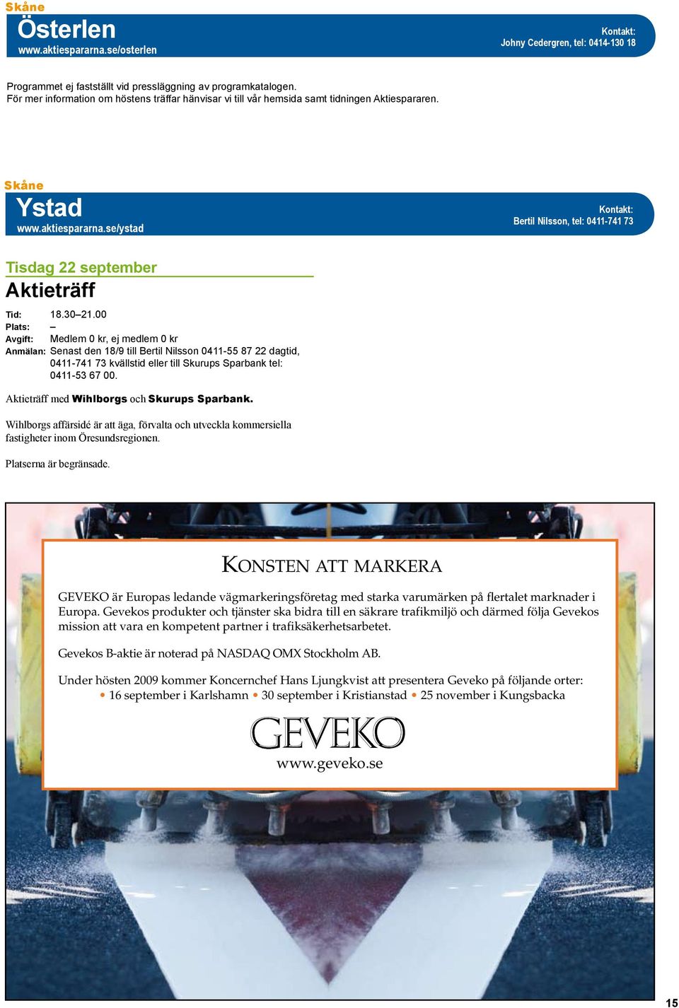 se/ystad Bertil Nilsson, tel: 0411-741 73 Tisdag 22 september Plats: Anmälan: Senast den 18/9 till Bertil Nilsson 0411-55 87 22 dagtid, 0411-741 73 kvällstid eller till Skurups Sparbank tel: 0411-53