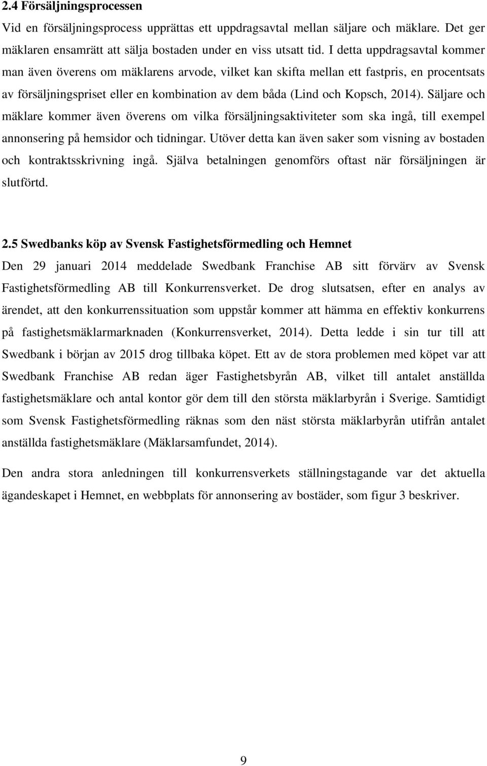 Säljare och mäklare kommer även överens om vilka försäljningsaktiviteter som ska ingå, till exempel annonsering på hemsidor och tidningar.