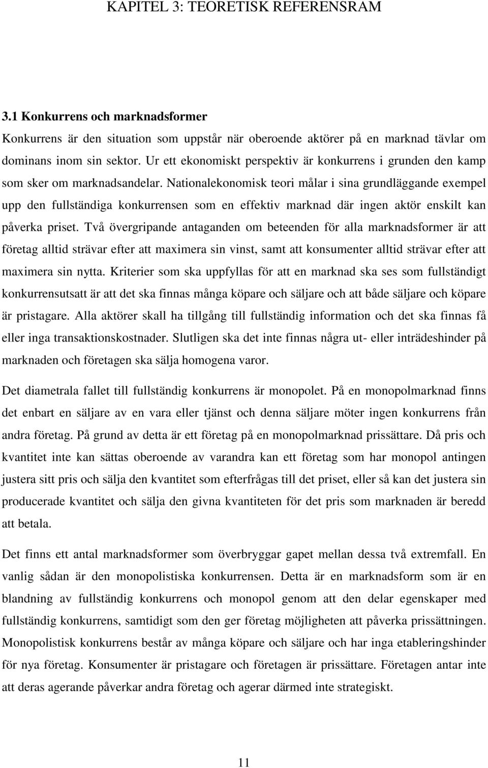 Nationalekonomisk teori målar i sina grundläggande exempel upp den fullständiga konkurrensen som en effektiv marknad där ingen aktör enskilt kan påverka priset.