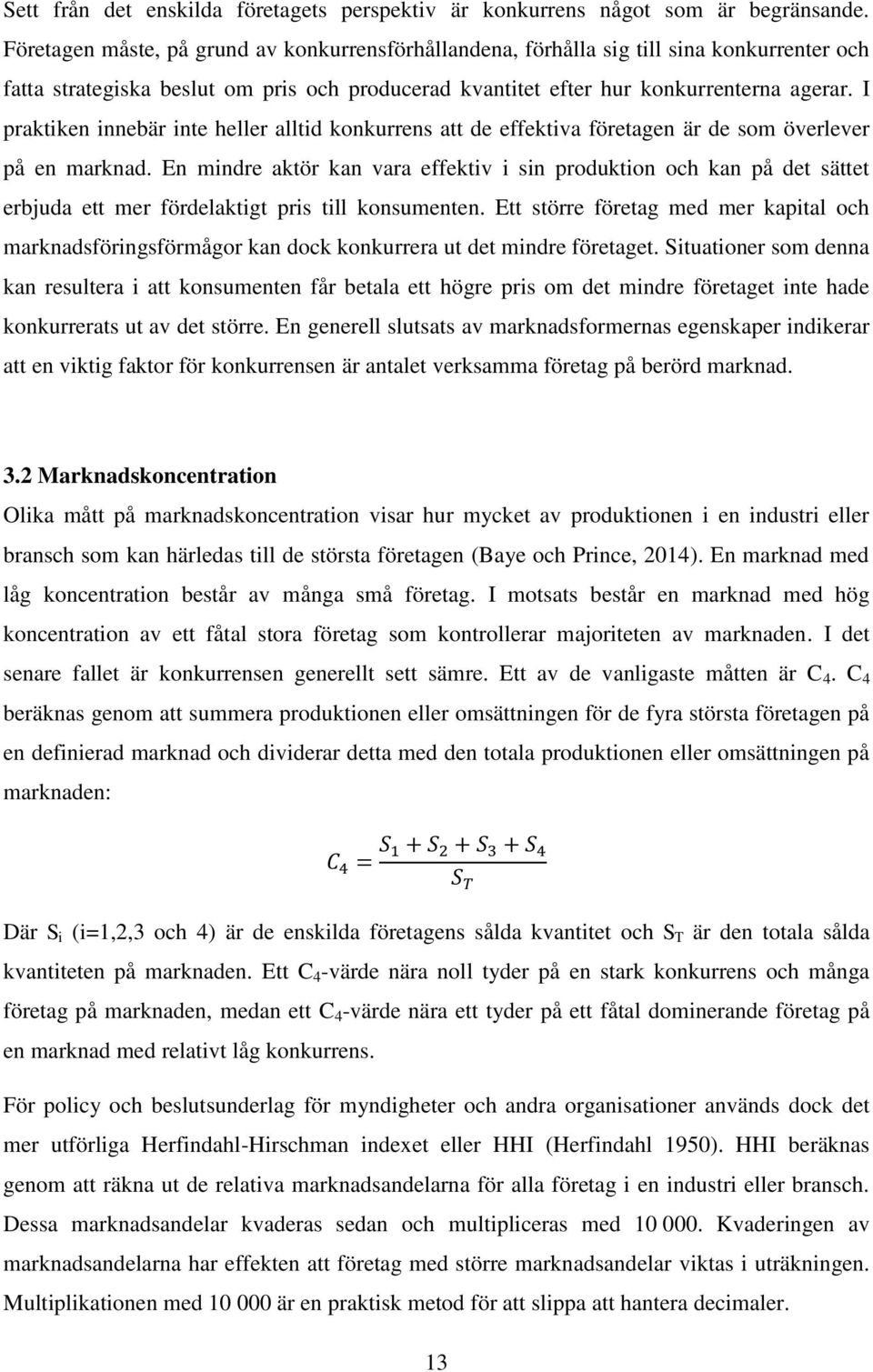 I praktiken innebär inte heller alltid konkurrens att de effektiva företagen är de som överlever på en marknad.