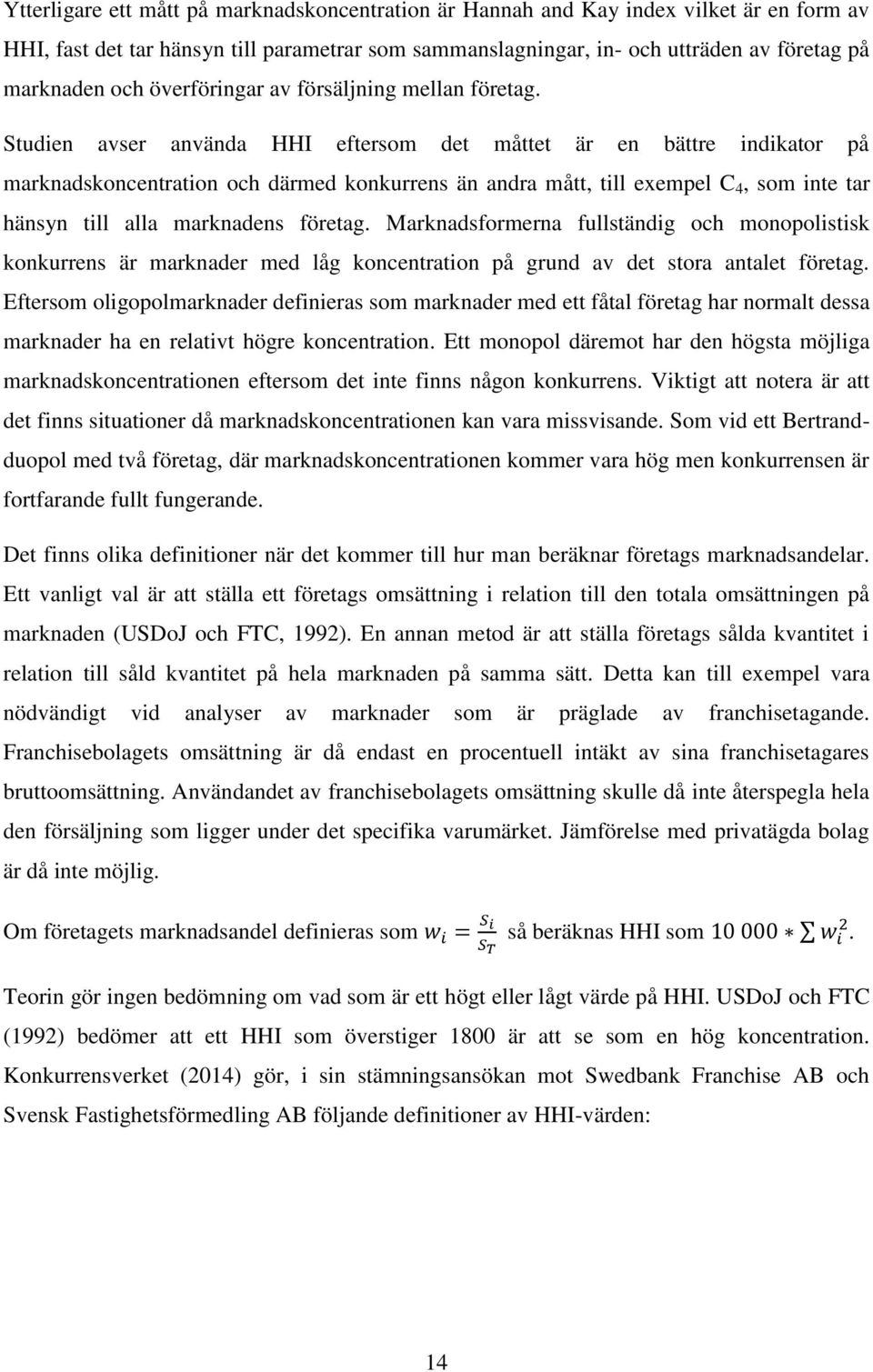 Studien avser använda HHI eftersom det måttet är en bättre indikator på marknadskoncentration och därmed konkurrens än andra mått, till exempel C 4, som inte tar hänsyn till alla marknadens företag.