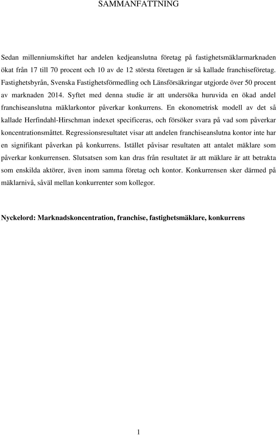 Syftet med denna studie är att undersöka huruvida en ökad andel franchiseanslutna mäklarkontor påverkar konkurrens.