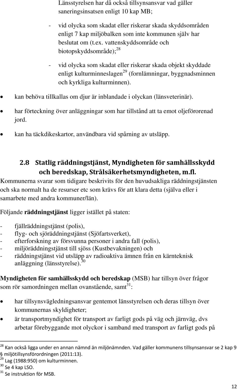 vattenskyddsområde och biotopskyddsområde); 28 - vid olycka som skadat eller riskerar skada objekt skyddade enligt kulturminneslagen 29 (fornlämningar, byggnadsminnen och kyrkliga kulturminnen).