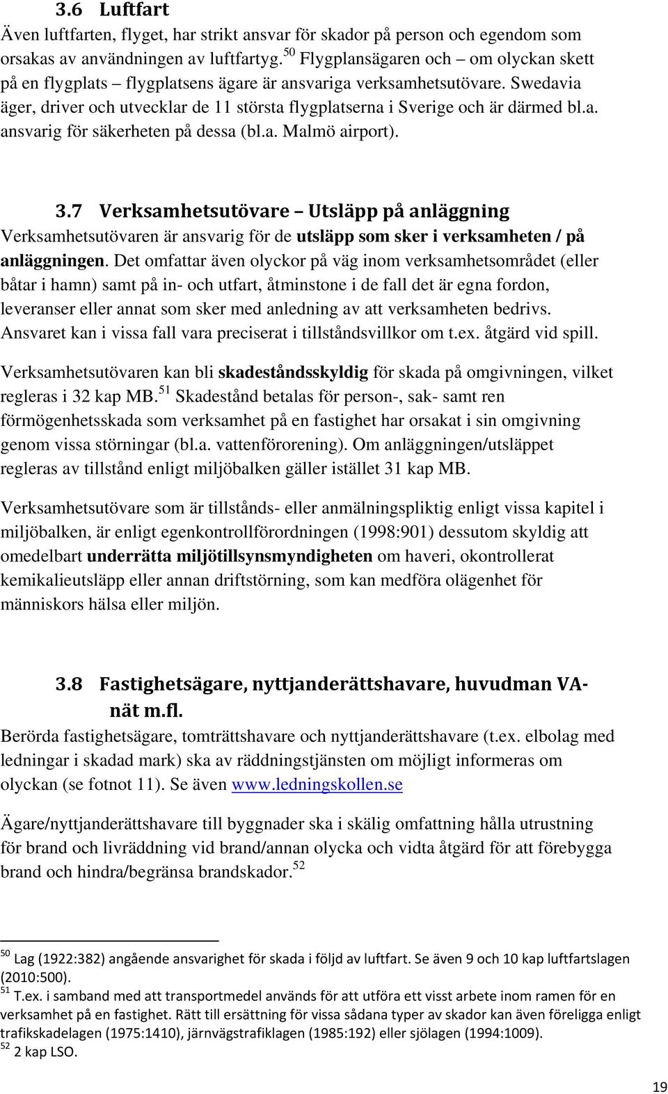 a. ansvarig för säkerheten på dessa (bl.a. Malmö airport). 3.7 Verksamhetsutövare Utsläpp på anläggning Verksamhetsutövaren är ansvarig för de utsläpp som sker i verksamheten / på anläggningen.