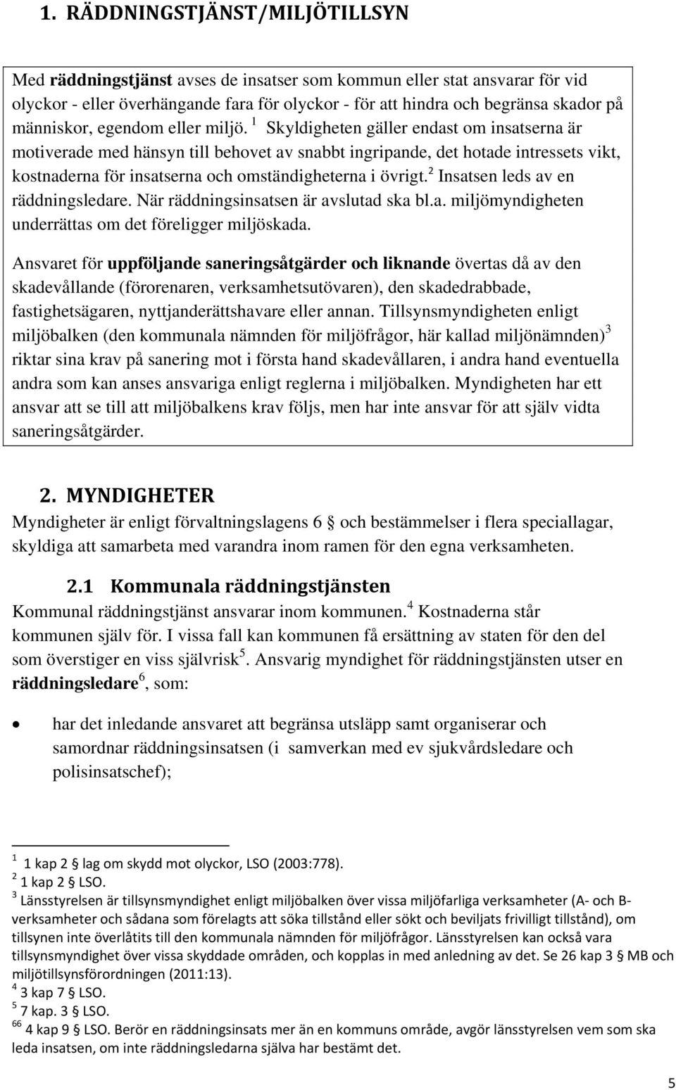 1 Skyldigheten gäller endast om insatserna är motiverade med hänsyn till behovet av snabbt ingripande, det hotade intressets vikt, kostnaderna för insatserna och omständigheterna i övrigt.