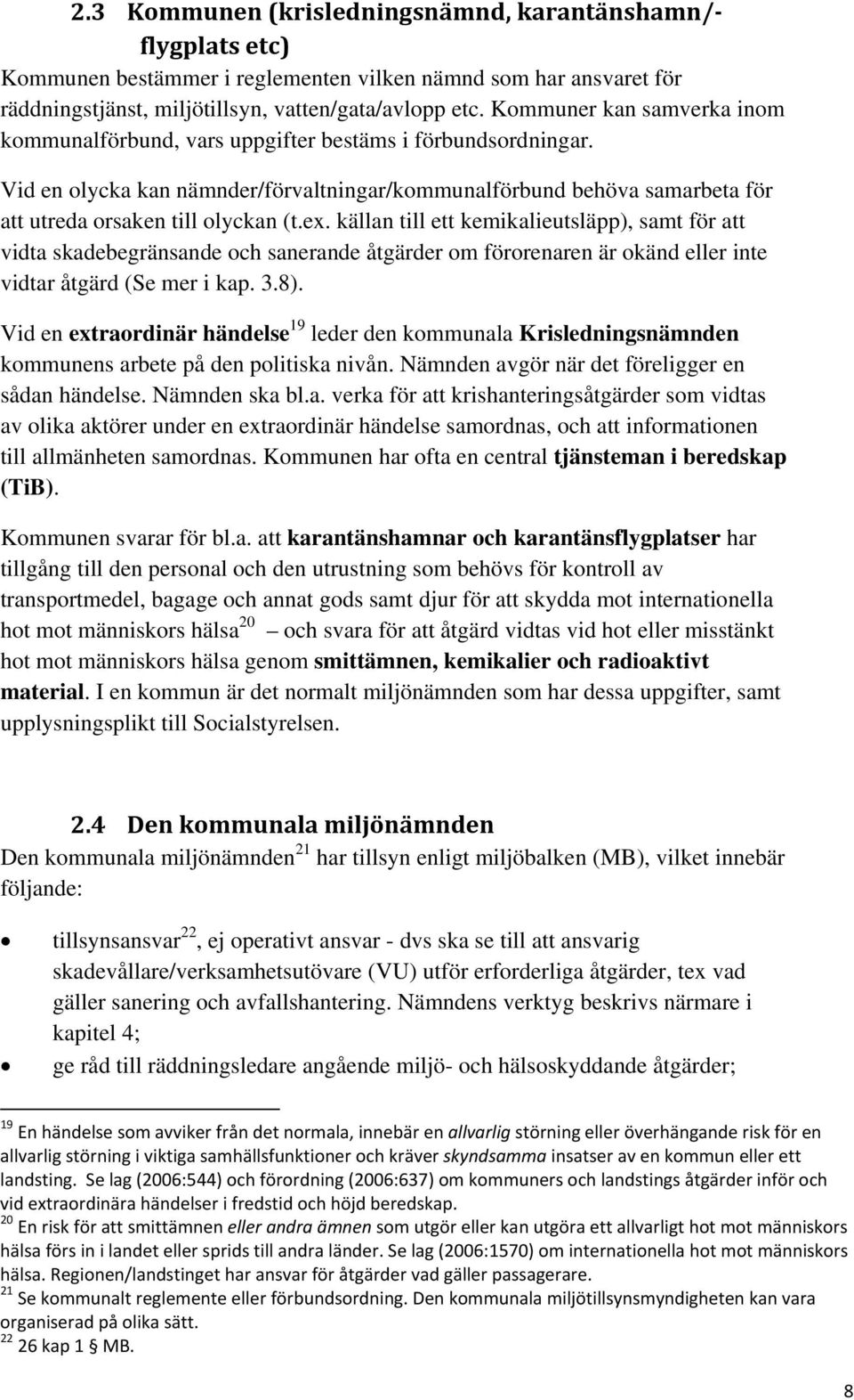 ex. källan till ett kemikalieutsläpp), samt för att vidta skadebegränsande och sanerande åtgärder om förorenaren är okänd eller inte vidtar åtgärd (Se mer i kap. 3.8).