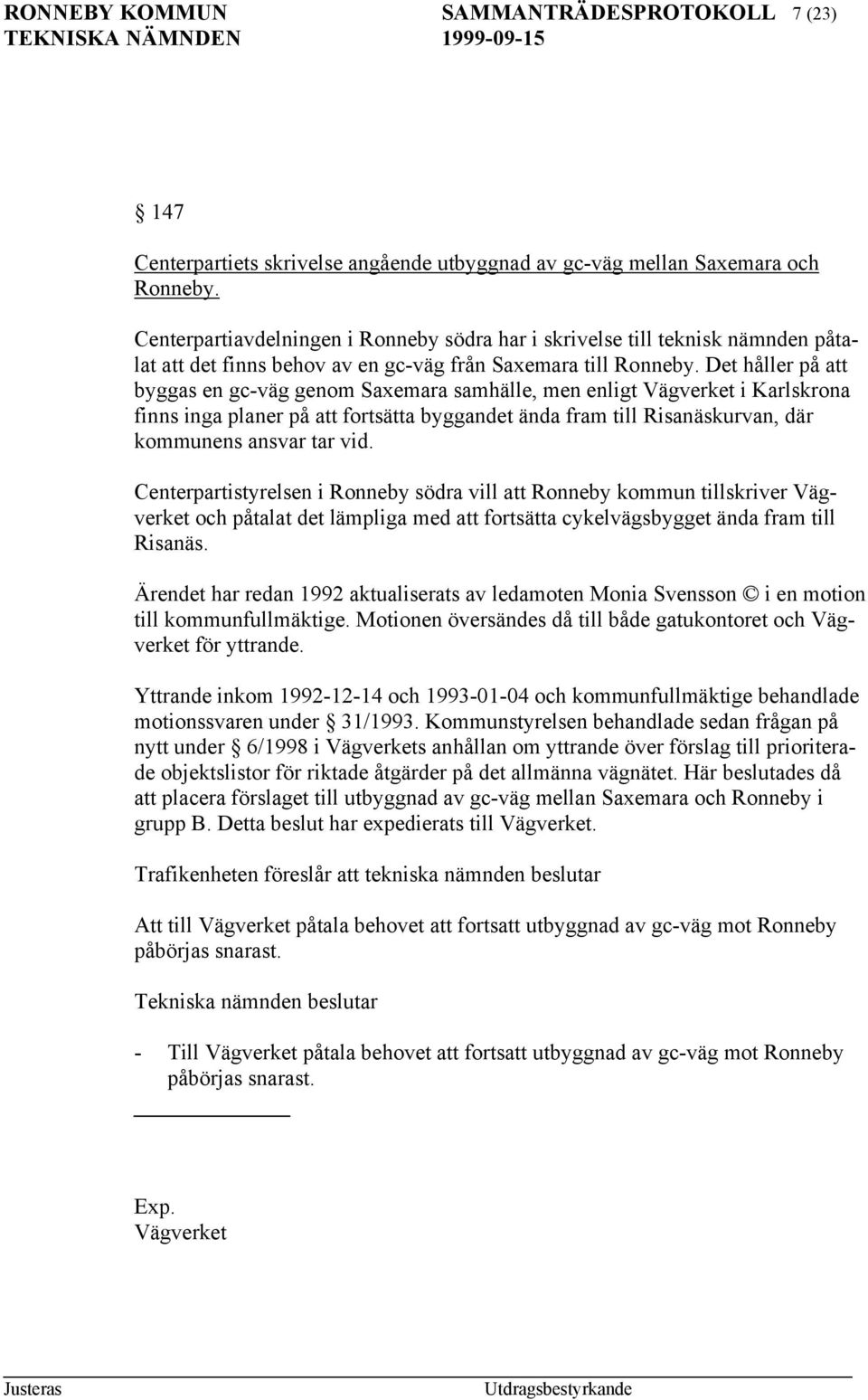 Det håller på att byggas en gc-väg genom Saxemara samhälle, men enligt Vägverket i Karlskrona finns inga planer på att fortsätta byggandet ända fram till Risanäskurvan, där kommunens ansvar tar vid.