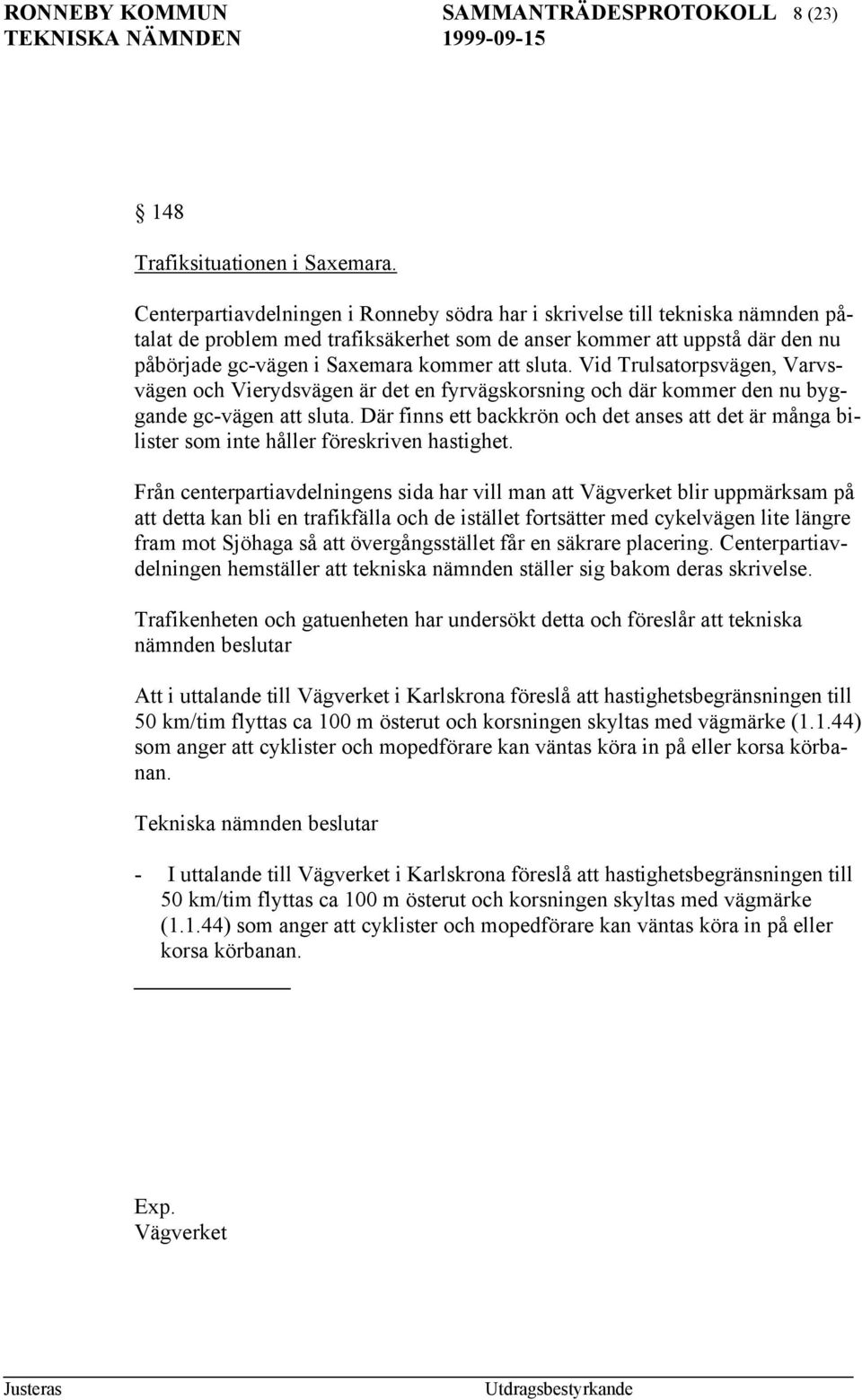 sluta. Vid Trulsatorpsvägen, Varvsvägen och Vierydsvägen är det en fyrvägskorsning och där kommer den nu byggande gc-vägen att sluta.