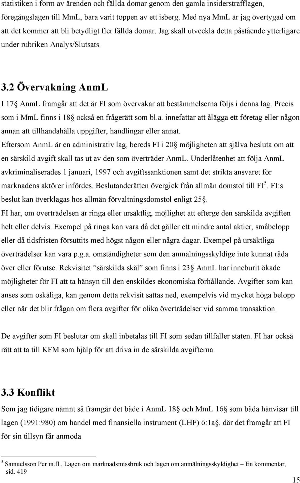 2 Övervakning AnmL I 17 AnmL framgår att det är FI som övervakar att bestämmelserna följs i denna lag. Precis som i MmL finns i 18 också en frågerätt som bl.a. innefattar att ålägga ett företag eller någon annan att tillhandahålla uppgifter, handlingar eller annat.