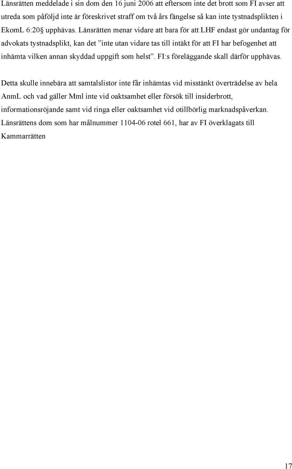 Länsrätten menar vidare att bara för att LHF endast gör undantag för advokats tystnadsplikt, kan det inte utan vidare tas till intäkt för att FI har befogenhet att inhämta vilken annan skyddad