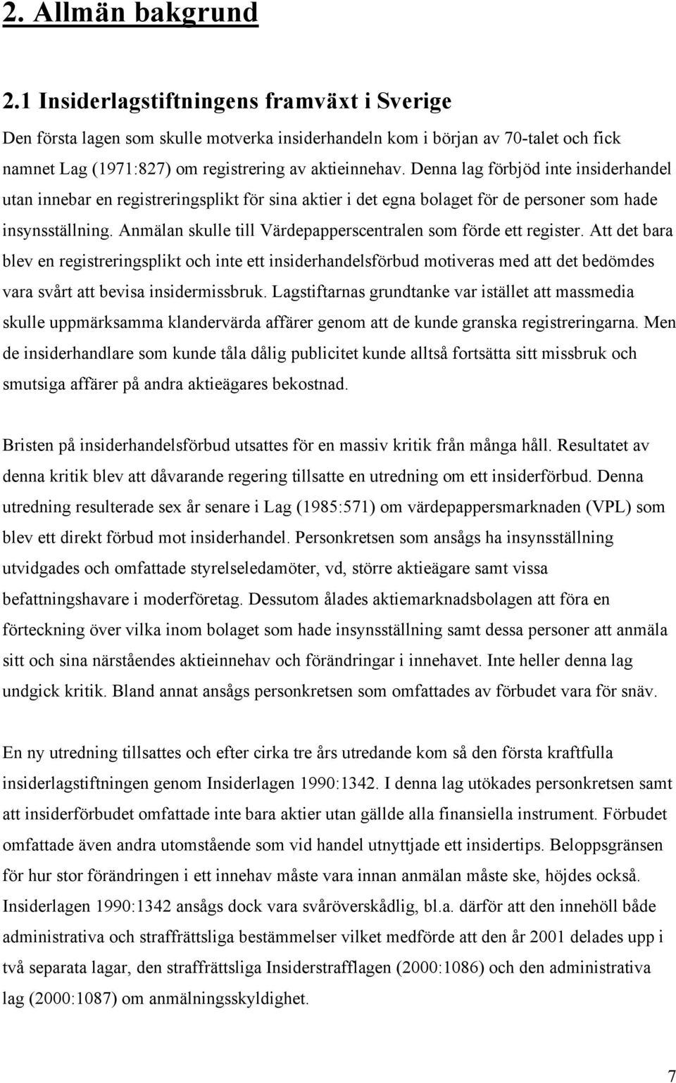 Denna lag förbjöd inte insiderhandel utan innebar en registreringsplikt för sina aktier i det egna bolaget för de personer som hade insynsställning.