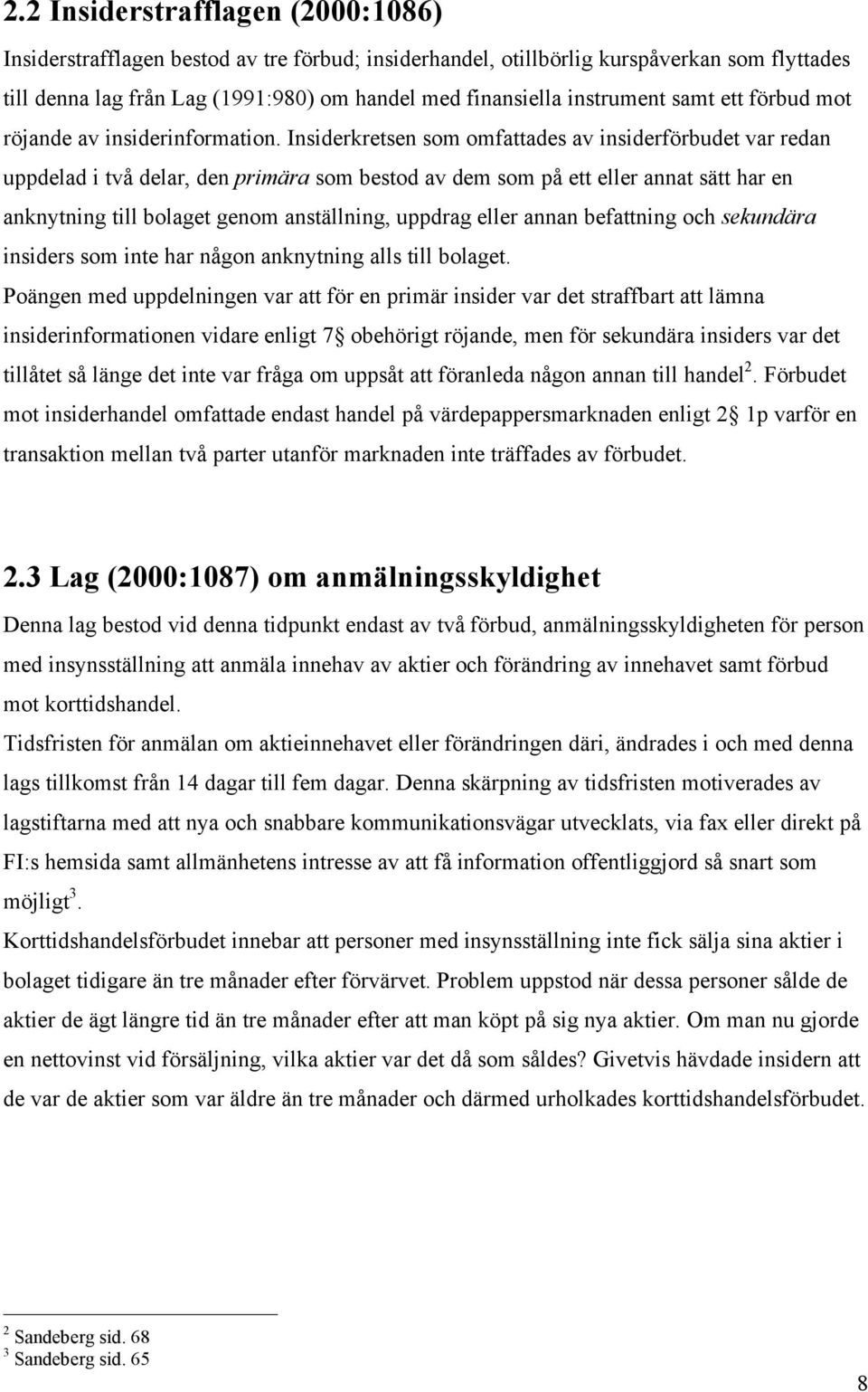 Insiderkretsen som omfattades av insiderförbudet var redan uppdelad i två delar, den primära som bestod av dem som på ett eller annat sätt har en anknytning till bolaget genom anställning, uppdrag