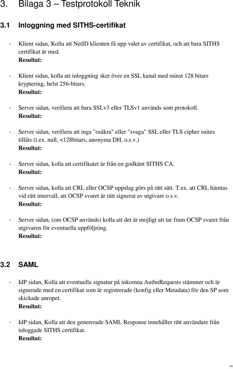 - Server sidan, verifiera att inga "osäkra" eller "svaga" SSL eller TLS cipher suites tillåts (t.ex. null, <128bitars, anonyma DH, o.s.v.) - Server sidan, kolla att certifikatet är från en godkänt SITHS CA.