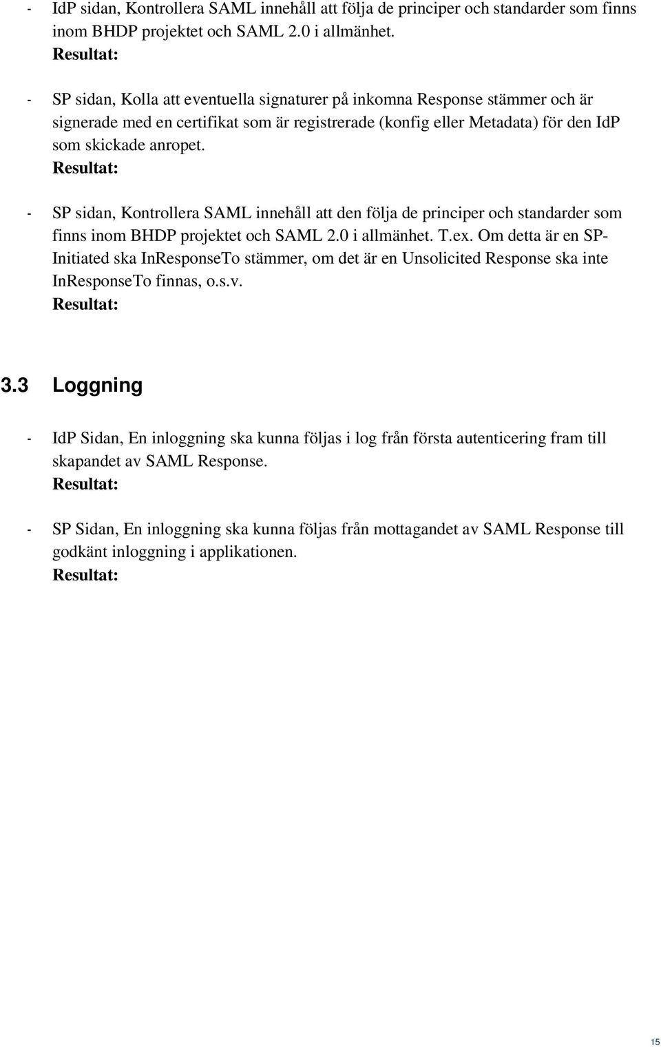 - SP sidan, Kontrollera SAML innehåll att den följa de principer och standarder som finns inom BHDP projektet och SAML 2.0 i allmänhet. T.ex.