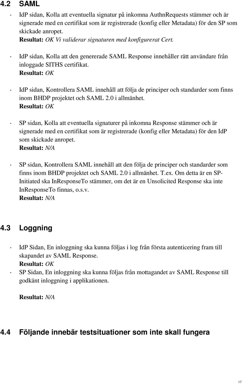 OK - IdP sidan, Kontrollera SAML innehåll att följa de principer och standarder som finns inom BHDP projektet och SAML 2.0 i allmänhet.