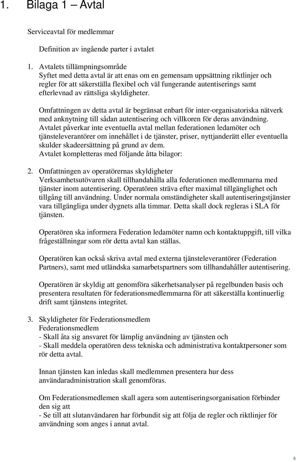 rättsliga skyldigheter. Omfattningen av detta avtal är begränsat enbart för inter-organisatoriska nätverk med anknytning till sådan autentisering och villkoren för deras användning.