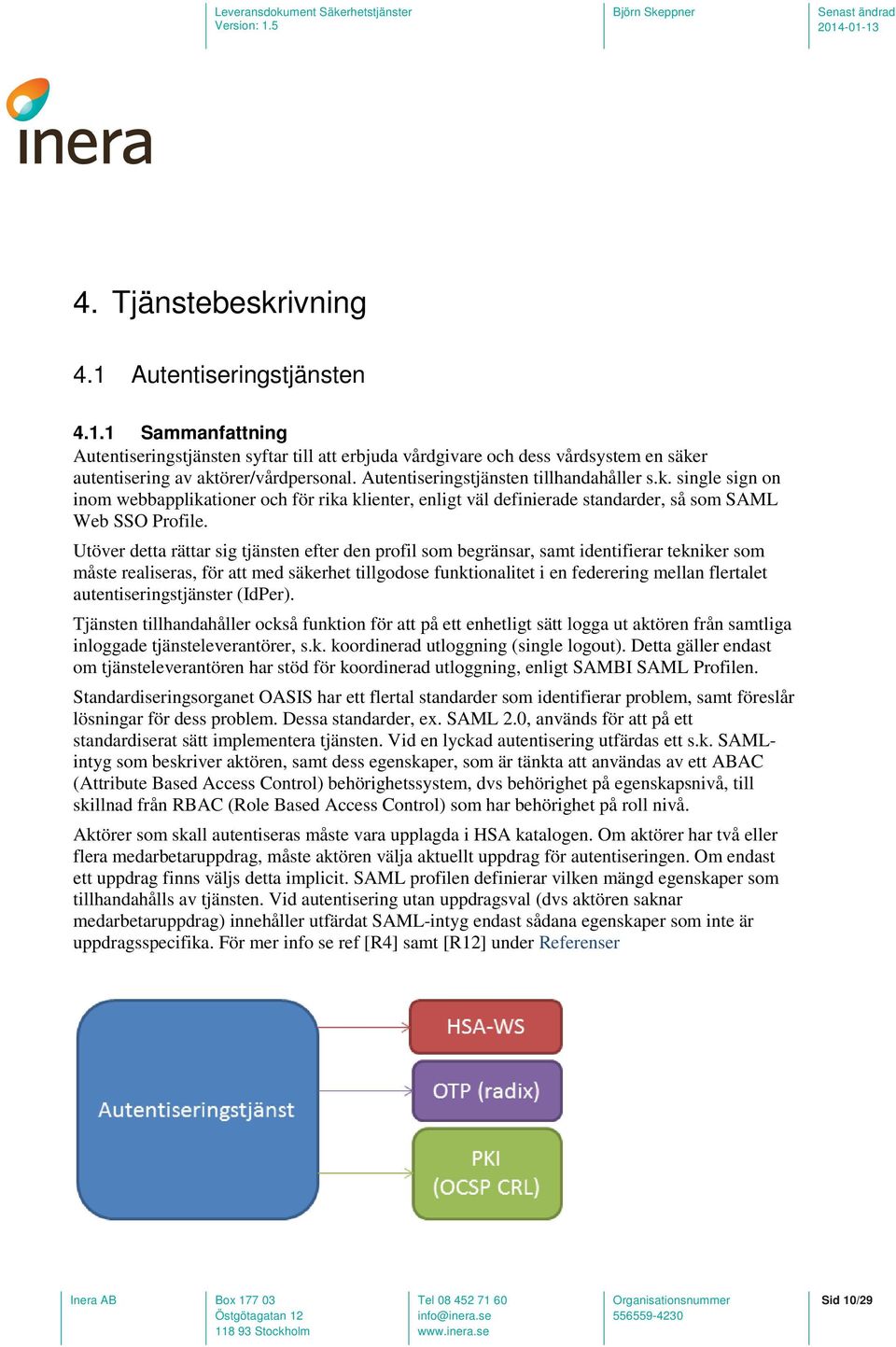 Utöver detta rättar sig tjänsten efter den profil som begränsar, samt identifierar tekniker som måste realiseras, för att med säkerhet tillgodose funktionalitet i en federering mellan flertalet