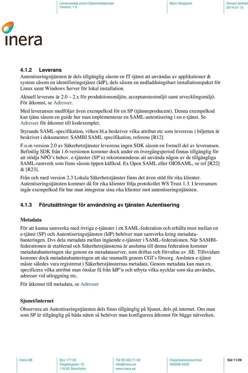 Med leveransen medföljer även exempelkod för en SP (tjänsteproducent). Denna exempelkod kan tjäna såsom en guide hur man implementerar en SAML-autentisering i en e-tjänst.