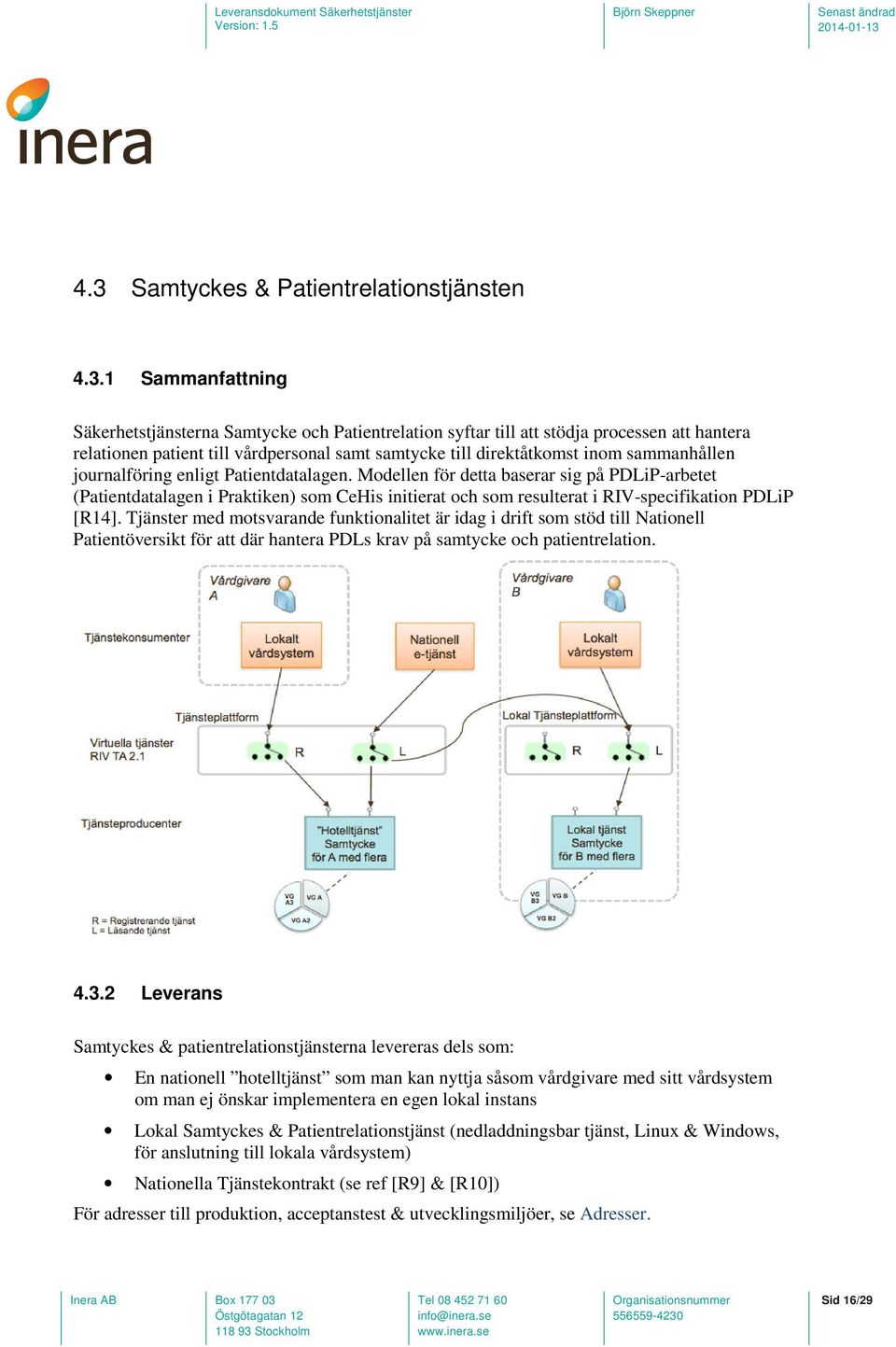 Modellen för detta baserar sig på PDLiP-arbetet (Patientdatalagen i Praktiken) som CeHis initierat och som resulterat i RIV-specifikation PDLiP [R14].