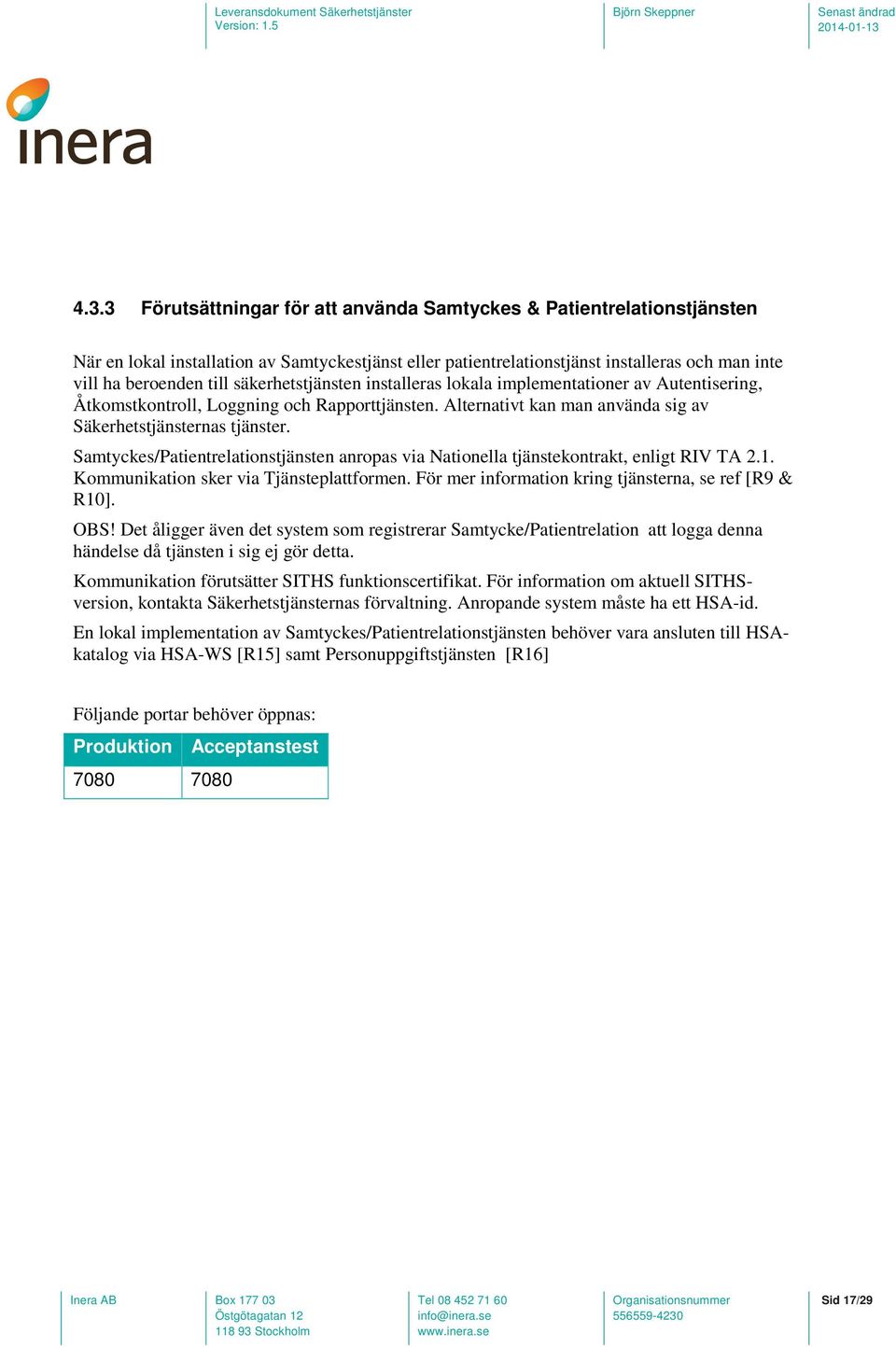 Samtyckes/Patientrelationstjänsten anropas via Nationella tjänstekontrakt, enligt RIV TA 2.1. Kommunikation sker via Tjänsteplattformen. För mer information kring tjänsterna, se ref [R9 & R10]. OBS!