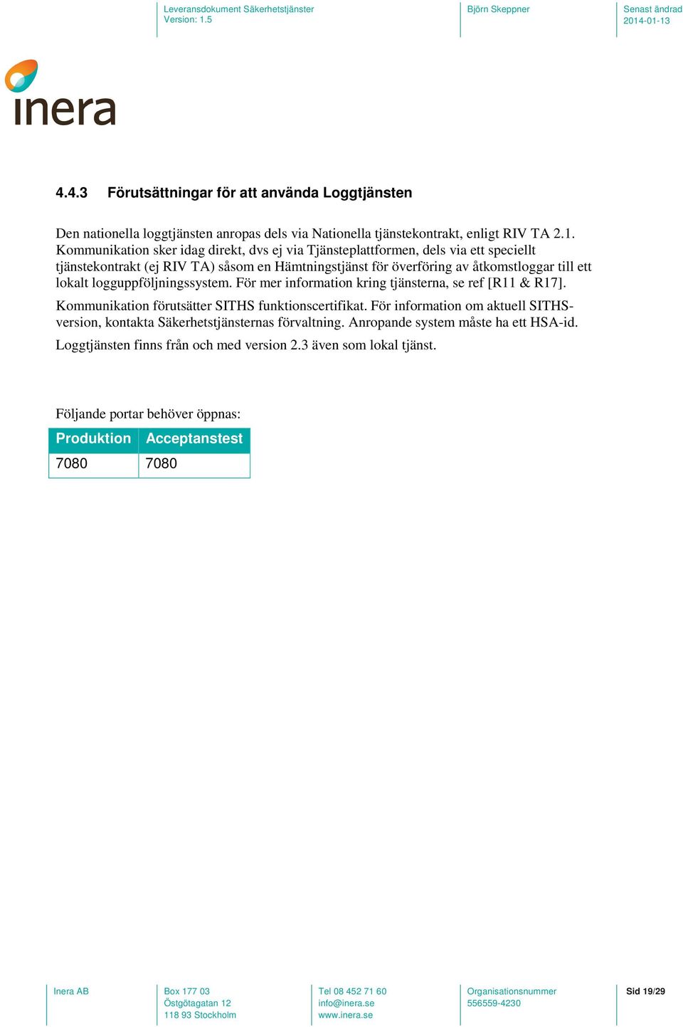 lokalt logguppföljningssystem. För mer information kring tjänsterna, se ref [R11 & R17]. Kommunikation förutsätter SITHS funktionscertifikat.