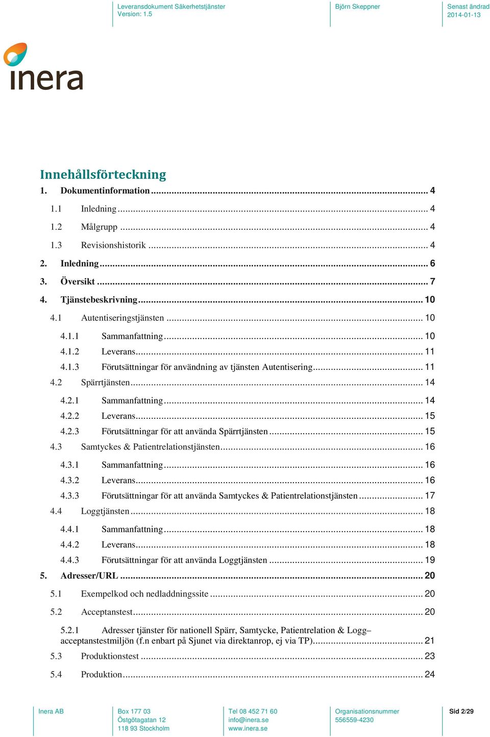 2.3 Förutsättningar för att använda Spärrtjänsten... 15 4.3 Samtyckes & Patientrelationstjänsten... 16 4.3.1 Sammanfattning... 16 4.3.2 Leverans... 16 4.3.3 Förutsättningar för att använda Samtyckes & Patientrelationstjänsten.