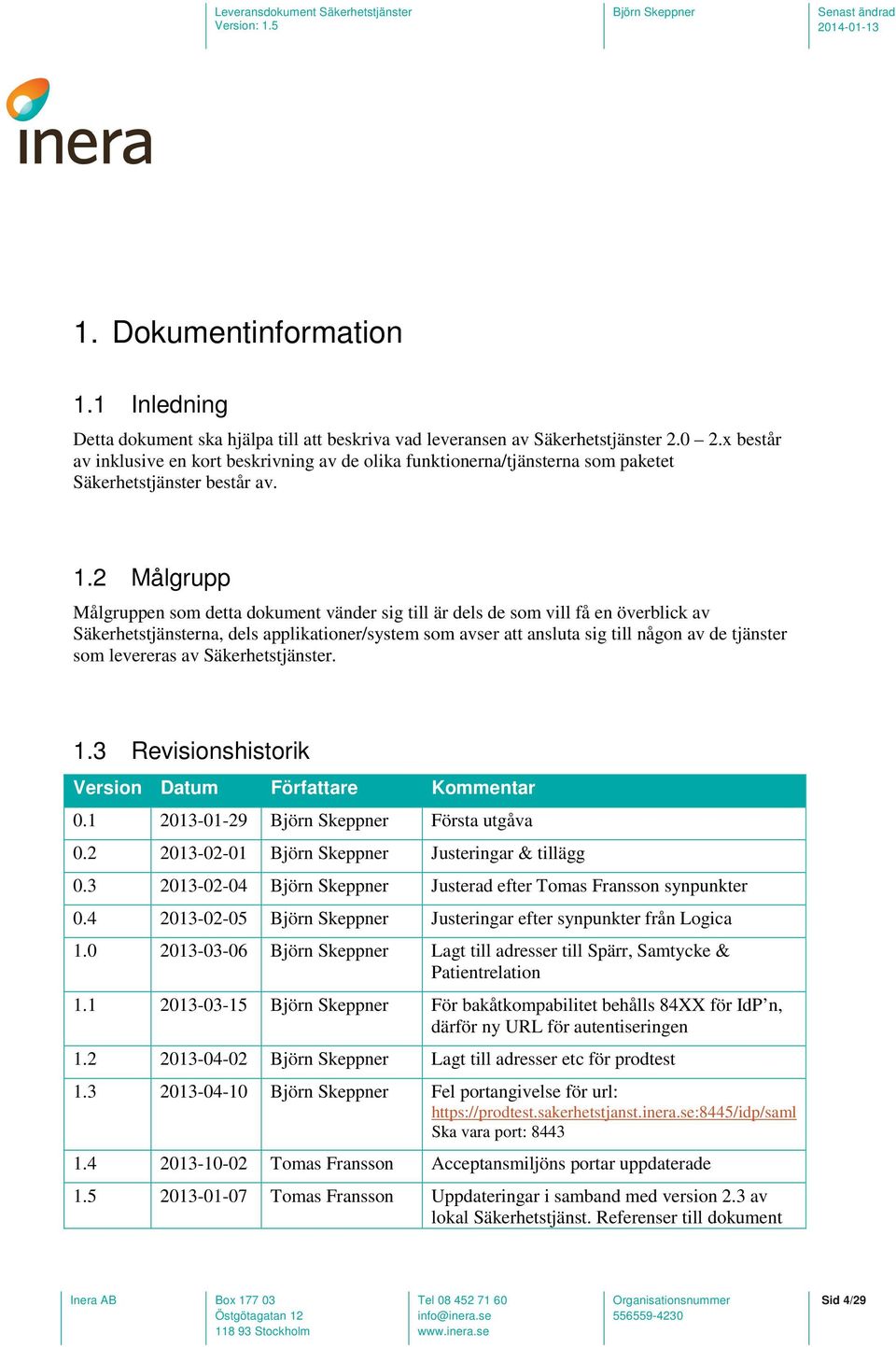 2 Målgrupp Målgruppen som detta dokument vänder sig till är dels de som vill få en överblick av Säkerhetstjänsterna, dels applikationer/system som avser att ansluta sig till någon av de tjänster som