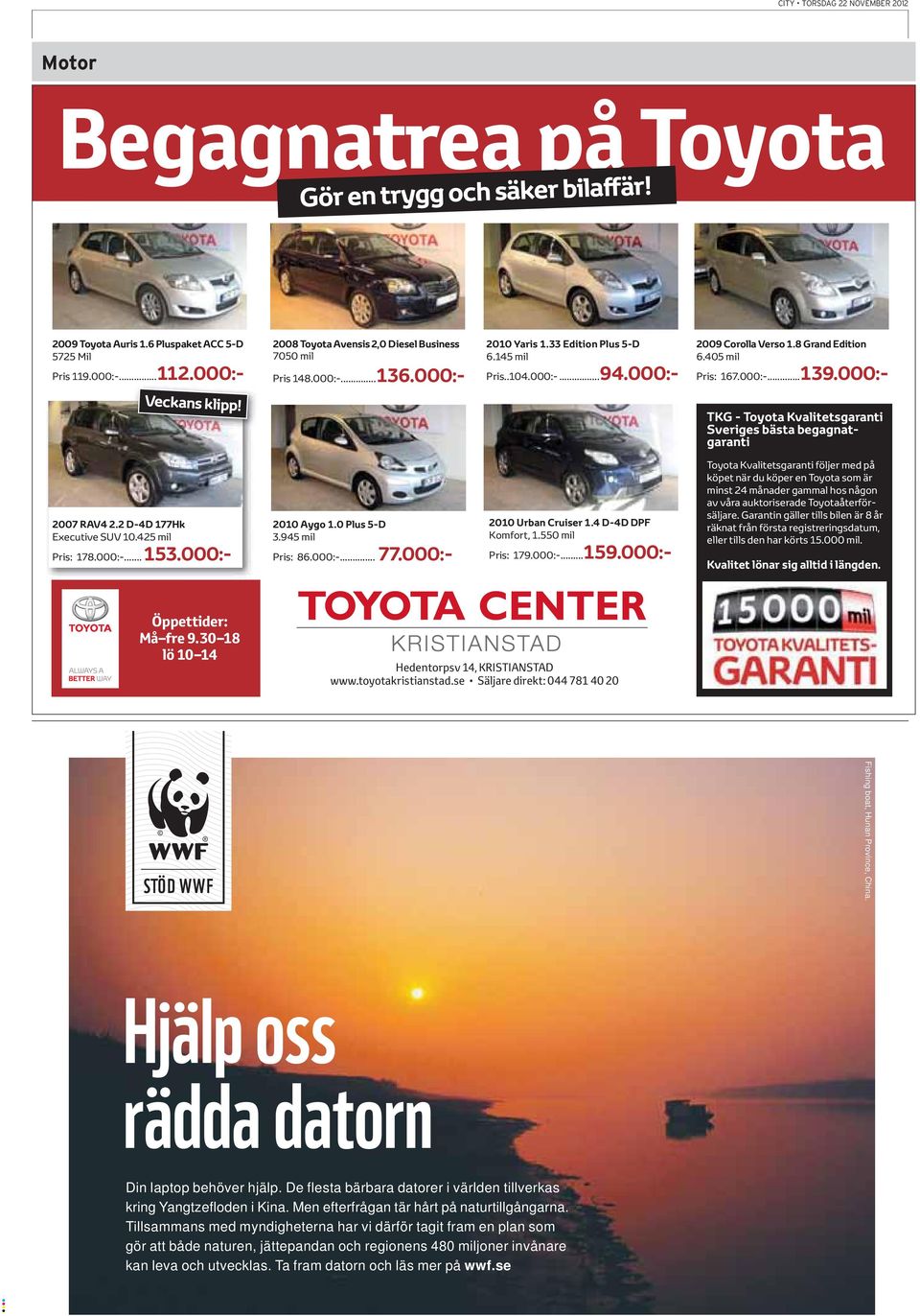 000:- TKG - Toyota Kvalitetsgaranti Sveriges bästa begagnatgaranti 2007 RAV4 2.2 D-4D 177Hk Executive SUV 10.425 mil Pris: 178.000:-... 153.000:- 2010 Aygo 1.0 Plus 5-D 3.945 mil Pris: 86.000:-... 77.