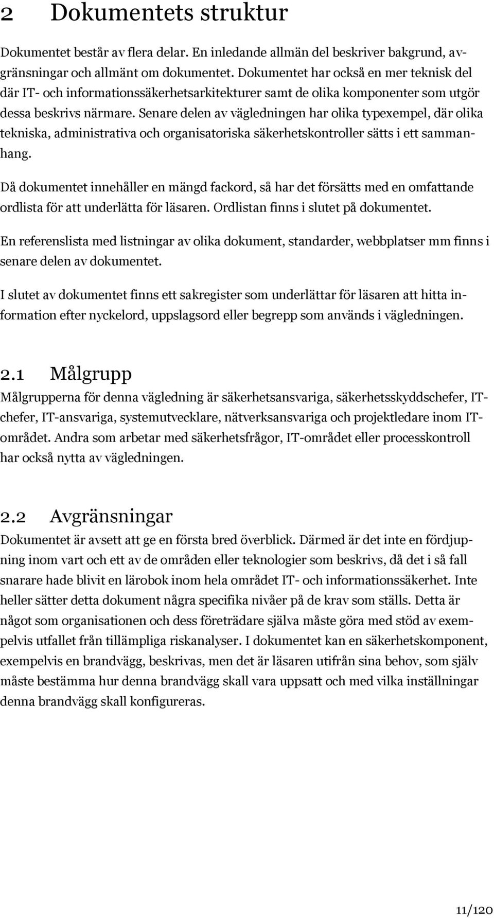 Senare delen av vägledningen har olika typexempel, där olika tekniska, administrativa och organisatoriska säkerhetskontroller sätts i ett sammanhang.