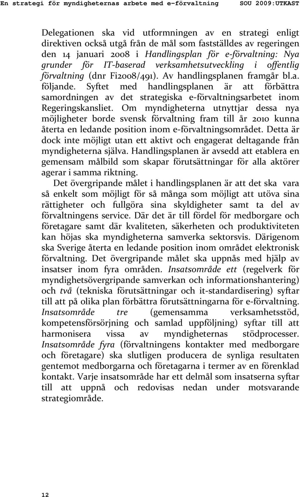 Syftet med handlingsplanen är att förbättra samordningen av det strategiska e förvaltningsarbetet inom Regeringskansliet.