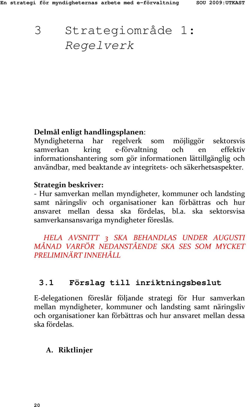 Strategin beskriver: Hur samverkan mellan myndigheter, kommuner och landsting samt näringsliv och organisationer kan förbättras och hur ansvaret mellan dessa ska fördelas, bl.a. ska sektorsvisa samverkansansvariga myndigheter föreslås.