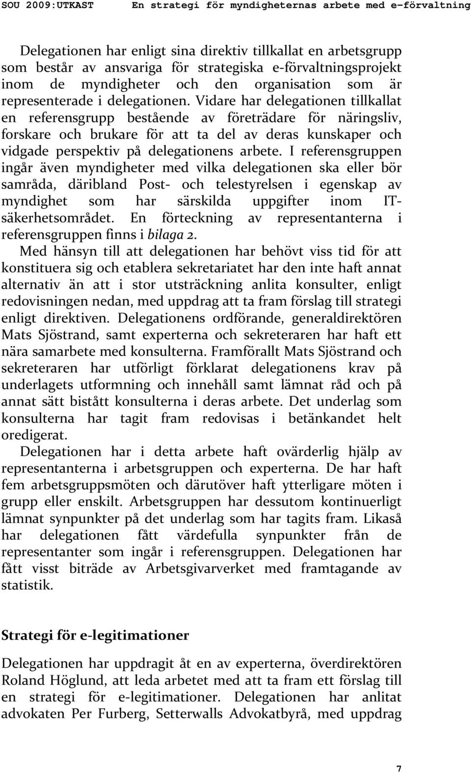 Vidare har delegationen tillkallat en referensgrupp bestående av företrädare för näringsliv, forskare och brukare för att ta del av deras kunskaper och vidgade perspektiv på delegationens arbete.