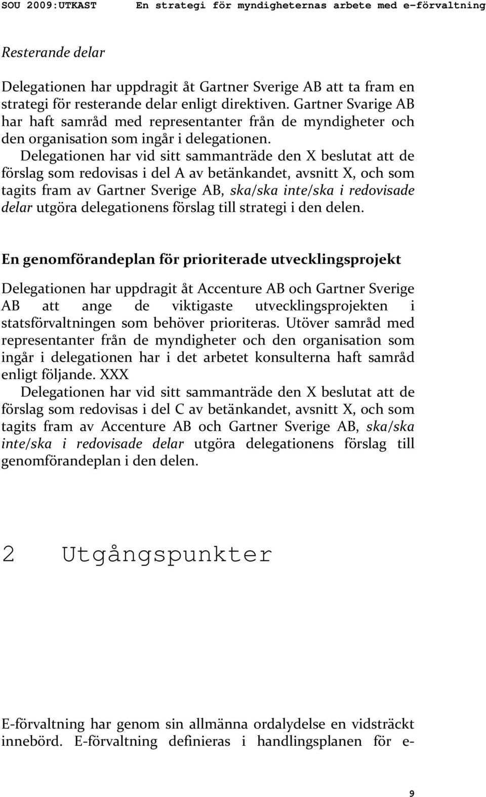 Delegationen har vid sitt sammanträde den X beslutat att de förslag som redovisas i del A av betänkandet, avsnitt X, och som tagits fram av Gartner Sverige AB, ska/ska inte/ska i redovisade delar