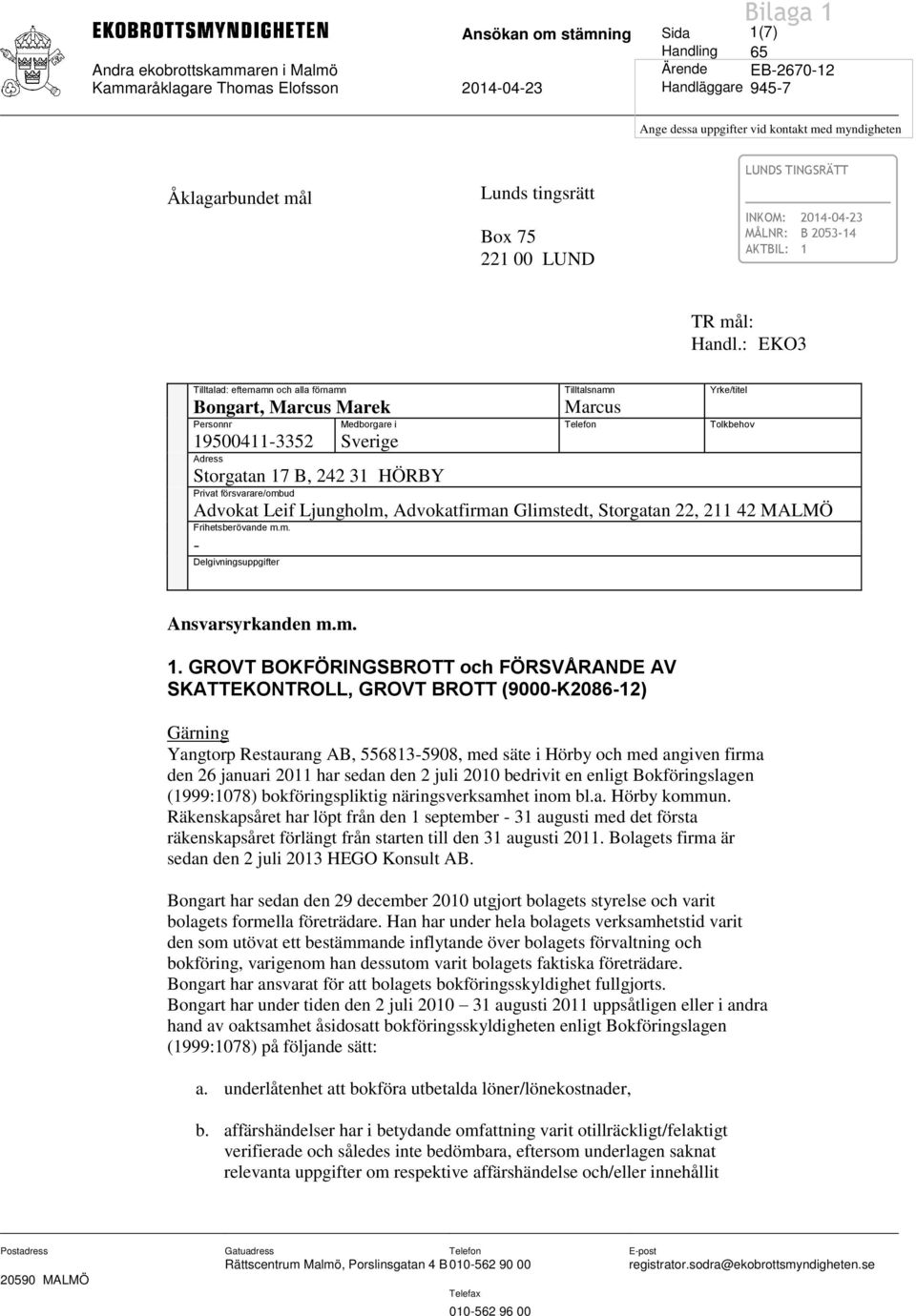 : EKO3 Tilltalad: efternamn och alla förnamn Tilltalsnamn Yrke/titel Bongart, Marcus Marek Marcus Personnr Medborgare i Telefon Tolkbehov 19500411-3352 Sverige Adress Storgatan 17 B, 242 31 HÖRBY