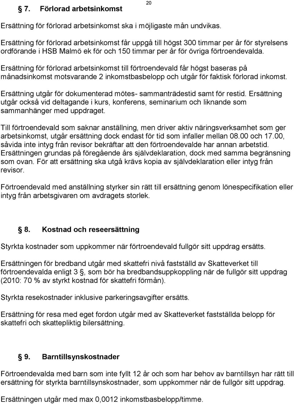 Ersättning för förlorad arbetsinkomst till förtroendevald får högst baseras på månadsinkomst motsvarande 2 inkomstbasbelopp och utgår för faktisk förlorad inkomst.