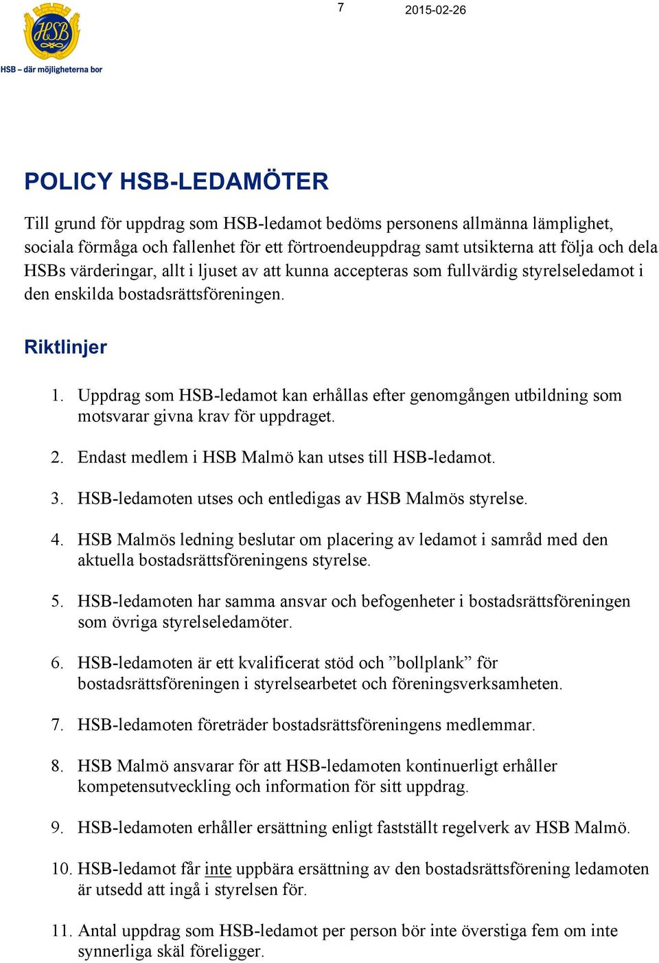 Uppdrag som HSB-ledamot kan erhållas efter genomgången utbildning som motsvarar givna krav för uppdraget. 2. Endast medlem i HSB Malmö kan utses till HSB-ledamot. 3.