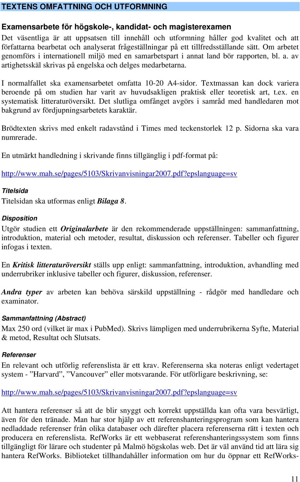 I normalfallet ska examensarbetet omfatta 10-20 A4-sidor. Textmassan kan dock variera beroende på om studien har varit av huvudsakligen praktisk eller teoretisk art, t.ex. en systematisk litteraturöversikt.