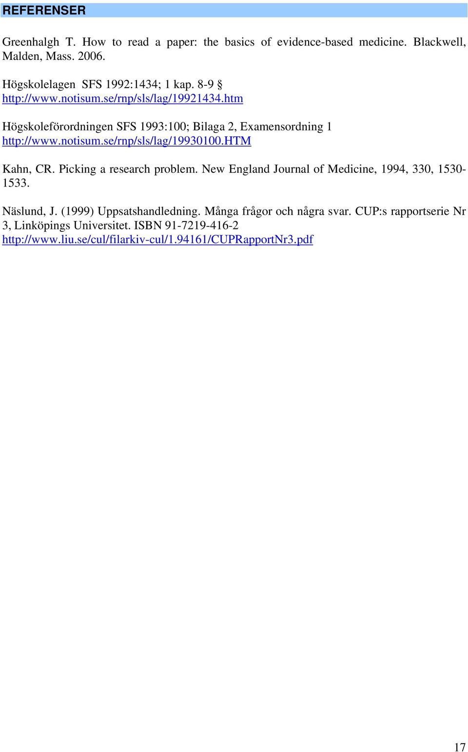 htm Kahn, CR. Picking a research problem. New England Journal of Medicine, 1994, 330, 1530-1533. Näslund, J. (1999) Uppsatshandledning.