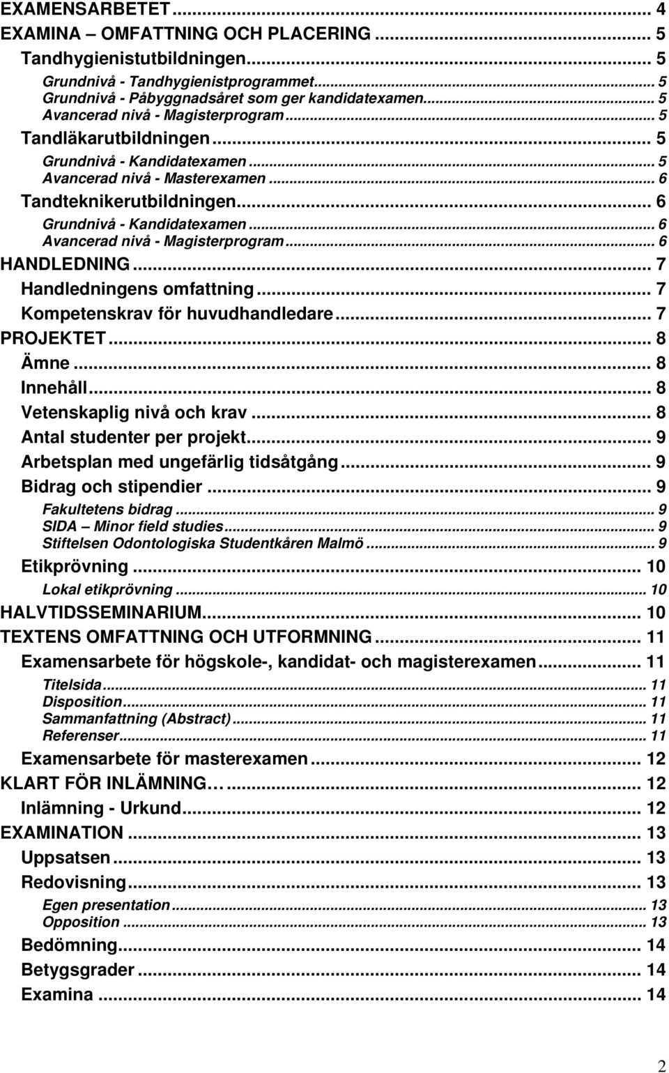 .. 6 Avancerad nivå - Magisterprogram... 6 HANDLEDNING... 7 Handledningens omfattning... 7 Kompetenskrav för huvudhandledare... 7 PROJEKTET... 8 Ämne... 8 Innehåll... 8 Vetenskaplig nivå och krav.